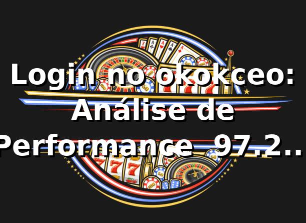 Login no okokceo: Análise de Performance 📊 97.2% Taxa de Sucesso