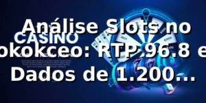 📊 Análise Slots no okokceo: RTP 96.8% e Dados de 1.200 Transações