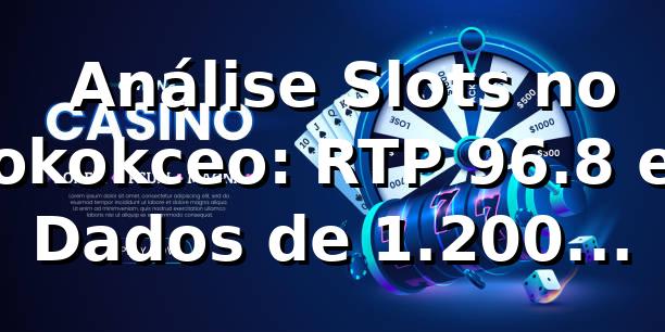 📊 Análise Slots no okokceo: RTP 96.8% e Dados de 1.200 Transações